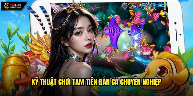 Tam Tiên Bắn Cá manclub huyền thoại tam giới trong tầm tay 3 Kỹ thuật chơi Tam Tiên Bắn Cá chuyên nghiệp