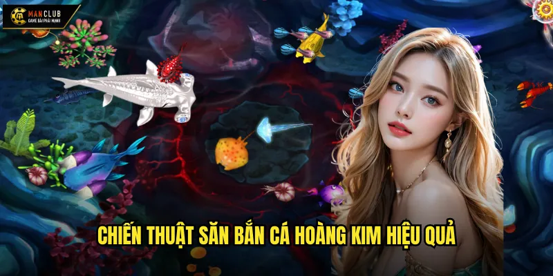 Bắn Cá Hoàng Kim manclub kho báu hoàng gia dưới đáy biển 3 Chiến thuật săn Bắn Cá Hoàng Kim hiệu quả