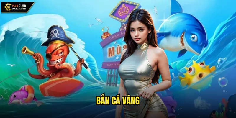 Bắn Cá Vàng manclub – Trò chơi giải trí nhẹ nhàng, phần thưởng hấp dẫn 1 bắn cá Vàng