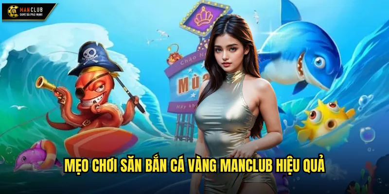 Bắn Cá Vàng manclub – Trò chơi giải trí nhẹ nhàng, phần thưởng hấp dẫn 3 Mẹo chơi săn bắn cá Vàng manclub hiệu quả