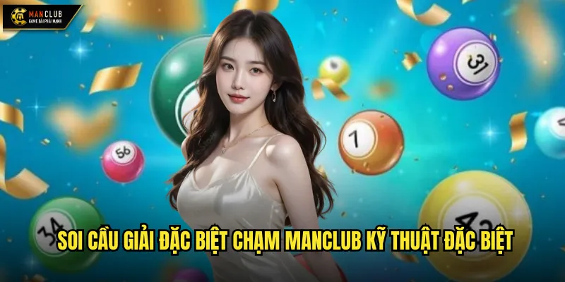 Soi cầu giải đặc biệt chạm manclub phân tích điểm chạm số học 2 Soi cầu giải đặc biệt chạm manclub kỹ thuật đặc biệt