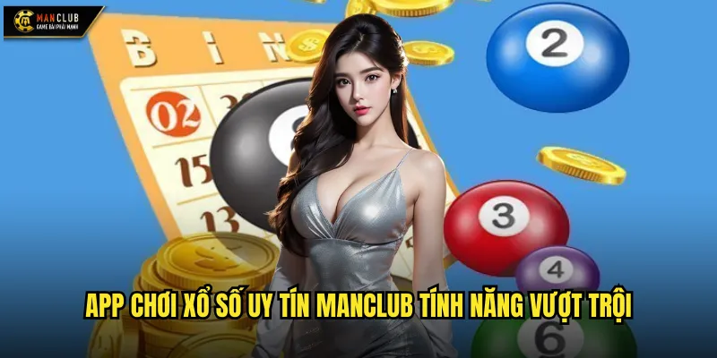 App chơi xổ số uy tín manclub tính năng vượt trội